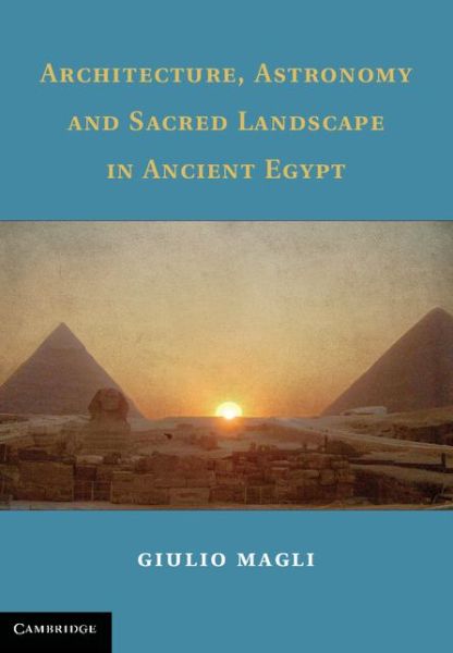 Cover for Magli, Giulio (Politecnico di Milano) · Architecture, Astronomy and Sacred Landscape in Ancient Egypt (Hardcover Book) (2013)