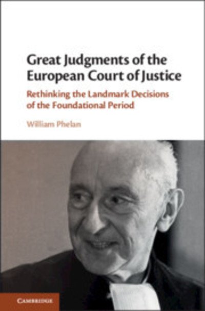 Great Judgments of the European Court of Justice: Rethinking the Landmark Decisions of the Foundational Period - Phelan, William (Trinity College Dublin) - Livres - Cambridge University Press - 9781108499088 - 13 juin 2019