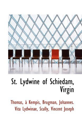 St. Lydwine of Schiedam, Virgin - Thomas A. Kempis - Books - BiblioLife - 9781113170088 - July 12, 2009