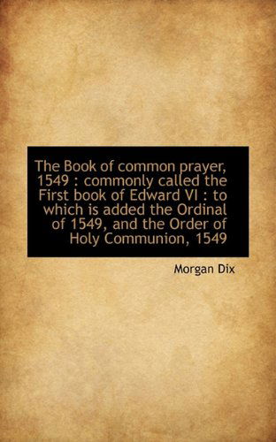 Cover for Morgan Dix · The Book of Common Prayer, 1549: Commonly Called the First Book of Edward Vi : to Which is Added Th (Paperback Book) (2009)