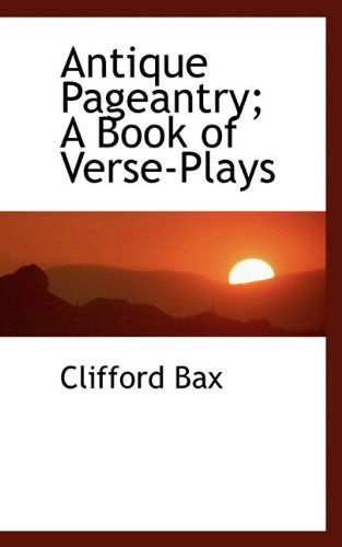 Cover for Clifford Bax · Antique Pageantry; a Book of Verse-plays (Paperback Book) (2009)