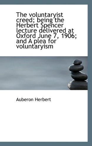 Cover for Auberon Herbert · The Voluntaryist Creed; Being the Herbert Spencer Lecture Delivered at Oxford June 7, 1906; and a Pl (Innbunden bok) (2009)