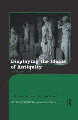 Cover for Siapkas, Johannes (Stockholm University, Sweden) · Displaying the Ideals of Antiquity: The Petrified Gaze - Routledge Monographs in Classical Studies (Paperback Book) (2017)