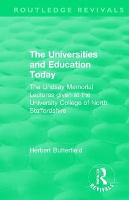 Routledge Revivals: The Universities and Education Today (1962): The Lindsay Memorial Lectures given at the University College of North Staffordshire - Routledge Revivals - Herbert Butterfield - Boeken - Taylor & Francis Ltd - 9781138553088 - 7 november 2017