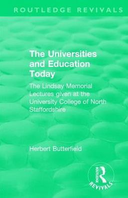 Routledge Revivals: The Universities and Education Today (1962): The Lindsay Memorial Lectures given at the University College of North Staffordshire - Routledge Revivals - Herbert Butterfield - Livres - Taylor & Francis Ltd - 9781138553088 - 7 novembre 2017