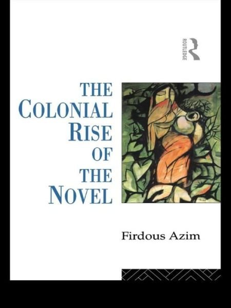 Cover for Firdous Azim · The Colonial Rise of the Novel (Gebundenes Buch) (2015)