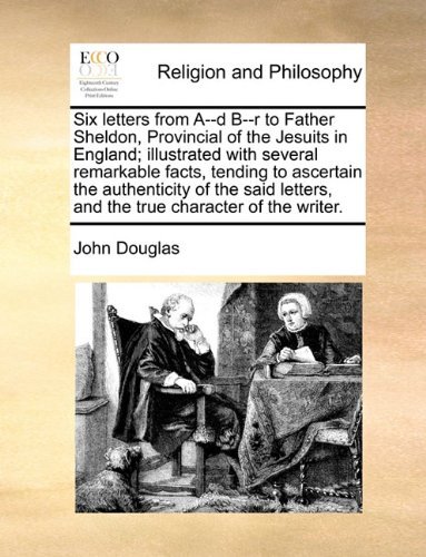 Cover for John Douglas · Six Letters from A--d B--r to Father Sheldon, Provincial of the Jesuits in England; Illustrated with Several Remarkable Facts, Tending to Ascertain ... and the True Character of the Writer. (Paperback Book) (2010)