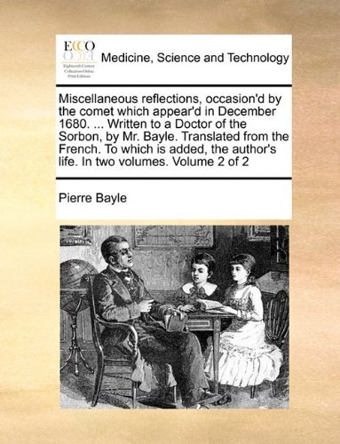 Cover for Pierre Bayle · Miscellaneous Reflections, Occasion'd by the Comet Which Appear'd in December 1680. ... Written to a Doctor of the Sorbon, by Mr. Bayle. Translated ... Author's Life. in Two Volumes.  Volume 2 of 2 (Paperback Book) (2010)