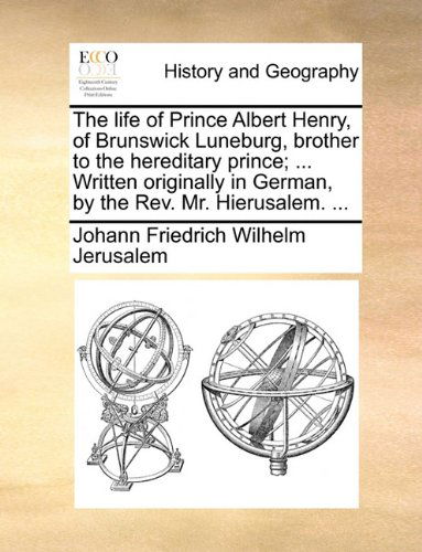 Cover for Johann Friedrich Wilhelm Jerusalem · The Life of Prince Albert Henry, of Brunswick Luneburg, Brother to the Hereditary Prince; ... Written Originally in German, by the Rev. Mr. Hierusalem. ... (Paperback Book) (2010)