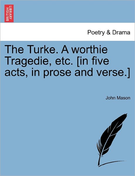 Cover for John Mason · The Turke. a Worthie Tragedie, Etc. [in Five Acts, in Prose and Verse.] (Paperback Book) (2011)