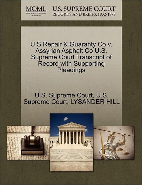 Cover for Lysander Hill · U S Repair &amp; Guaranty Co V. Assyrian Asphalt Co U.s. Supreme Court Transcript of Record with Supporting Pleadings (Paperback Bog) (2011)