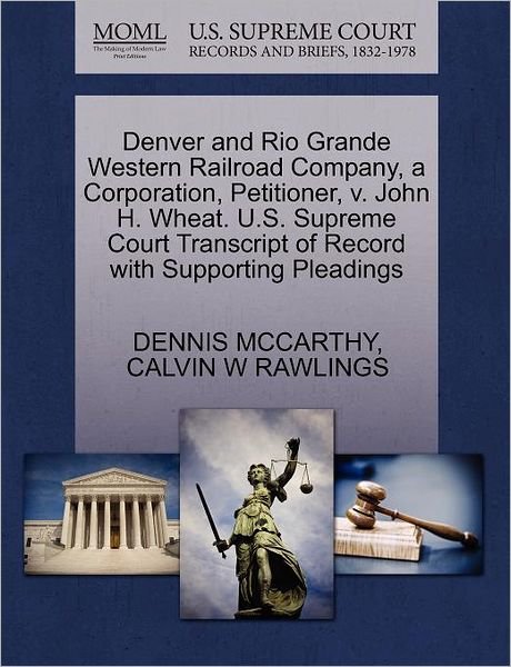 Cover for Dennis Mccarthy · Denver and Rio Grande Western Railroad Company, a Corporation, Petitioner, V. John H. Wheat. U.s. Supreme Court Transcript of Record with Supporting P (Pocketbok) (2011)