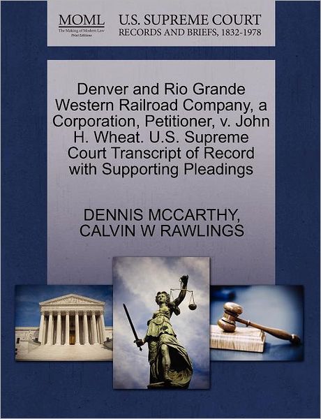 Cover for Dennis Mccarthy · Denver and Rio Grande Western Railroad Company, a Corporation, Petitioner, V. John H. Wheat. U.s. Supreme Court Transcript of Record with Supporting P (Paperback Book) (2011)