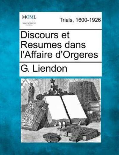 Discours et Resumes Dans L'affaire D'orgeres - G Liendon - Livres - Gale Ecco, Making of Modern Law - 9781275074088 - 1 février 2012