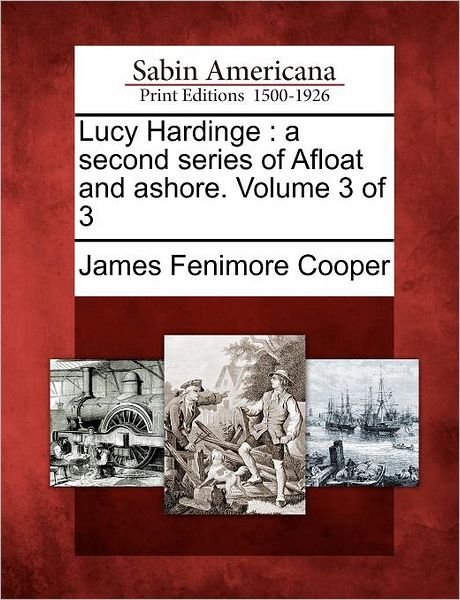 Cover for James Fenimore Cooper · Lucy Hardinge: a Second Series of Afloat and Ashore. Volume 3 of 3 (Pocketbok) (2012)