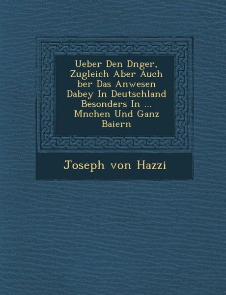 Cover for Joseph Von Hazzi · Ueber den D Nger, Zugleich Aber Auch Ber Das Anwesen Dabey in Deutschland Besonders in ... M Nchen Und Ganz Baiern (Paperback Book) (2012)