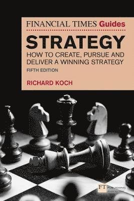 The Financial Times Guide to Strategy: How to create, pursue and deliver a winning strategy - The FT Guides - Richard Koch - Böcker - Pearson Education Limited - 9781292370088 - 23 september 2021