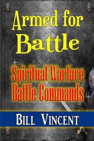 Armed for Battle Spiritual Warfare Battle Commands - Bill Vincent - Books - Revival Waves of Glory Books & Publishin - 9781365797088 - March 3, 2017