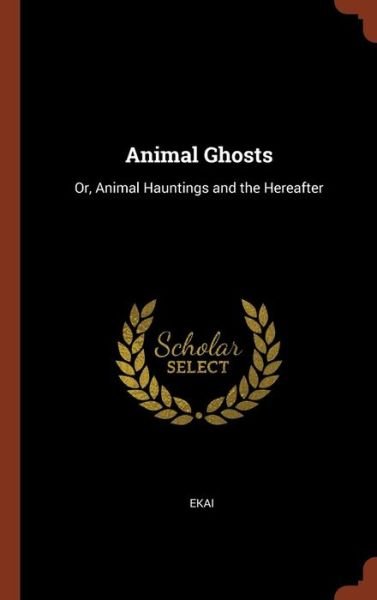 Cover for Ekai · Animal Ghosts Or, Animal Hauntings and the Hereafter (Hardcover Book) (2017)