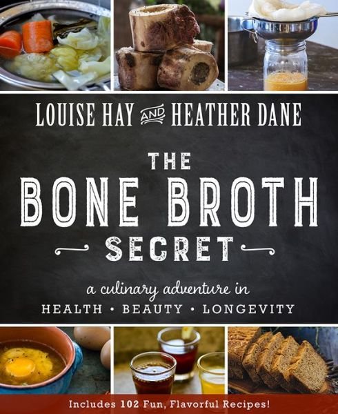 The Bone Broth Secret: A Culinary Adventure in Health, Beauty, and Longevity - Louise Hay - Livros - Hay House Inc - 9781401950088 - 5 de janeiro de 2016