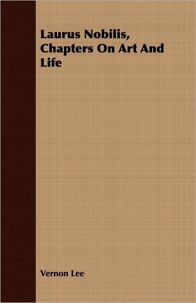 Laurus Nobilis, Chapters on Art and Life - Vernon Lee - Bøker - Marton Press - 9781409730088 - 30. juli 2016