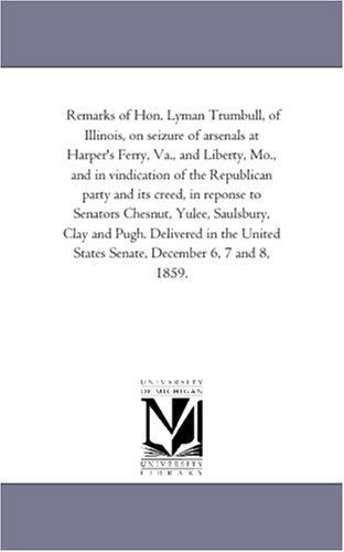 Cover for Michigan Historical Reprint Series · Remarks of Hon. Lyman Trumbull, of Illinois, on Seizure of Arsenals at Harper's Ferry, Va., and Liberty, Mo., and in Vindication of the Republican ... Clay and Pugh. Delivered in the Uni (Paperback Bog) (2011)