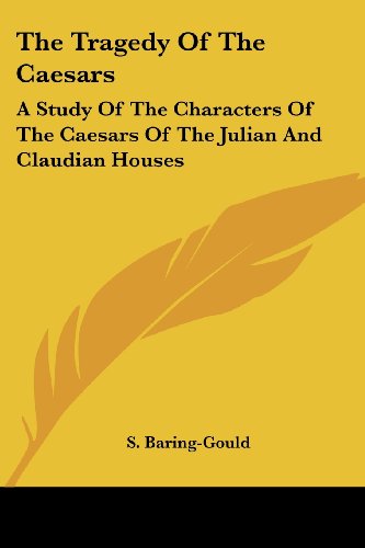 Cover for S. Baring-gould · The Tragedy of the Caesars: a Study of the Characters of the Caesars of the Julian and Claudian Houses (Taschenbuch) (2006)