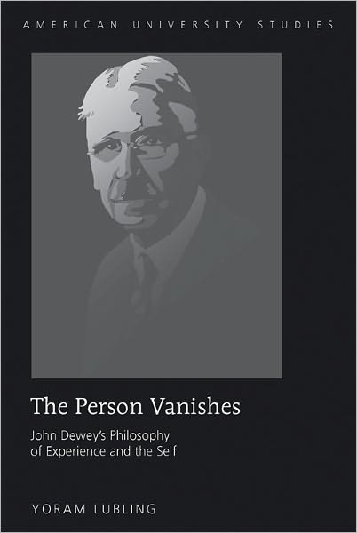 Cover for Yoram Lubling · The Person Vanishes: John Dewey's Philosophy of Experience and the Self - American University Studies (Hardcover Book) [New edition] (2011)