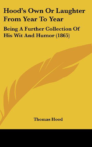 Cover for Thomas Hood · Hood's Own or Laughter from Year to Year: Being a Further Collection of His Wit and Humor (1865) (Hardcover Book) (2008)