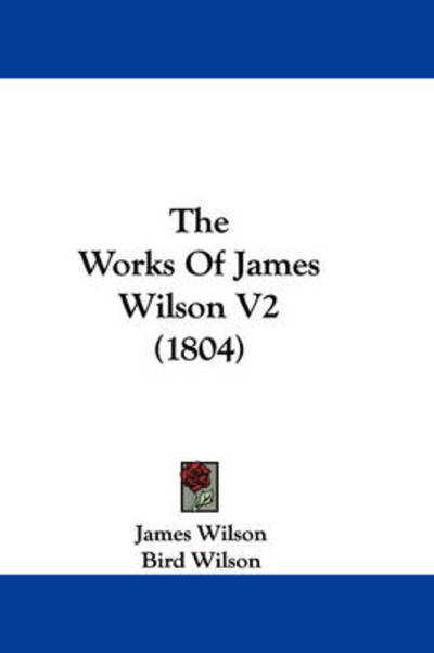 The Works of James Wilson V2 (1804) - James Wilson - Books - Kessinger Publishing - 9781437348088 - December 10, 2008