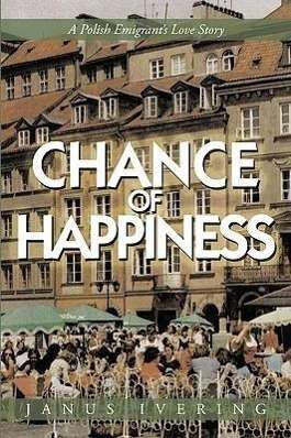 Cover for Janus Ivering · Chance of Happiness: a Polish Emigrant's Love Story (Paperback Book) (2009)