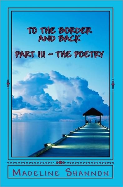 Madeline Shannon · To the Border and Back: Part III ~ the Poetry (Paperback Book) (2009)