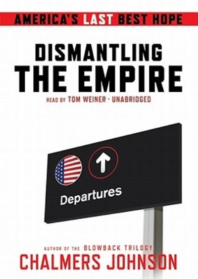 Cover for Chalmers Johnson · Dismantling the Empire : America's Last Best Hope : Library Edition (CD) (2010)