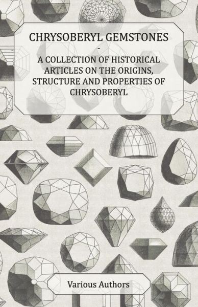 Chrysoberyl Gemstones - A Collection of Historical Articles on the Origins, Structure and Properties of Chrysoberyl - V/A - Books - Read Books - 9781447420088 - July 15, 2011