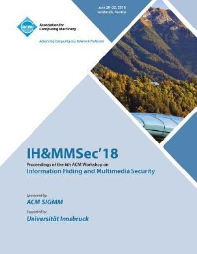 Cover for Ih&amp;mmsec · IH&amp;MMSec'18: Proceedings of the 6th ACM Workshop on Information Hiding and Multimedia Security (Paperback Book) (2018)