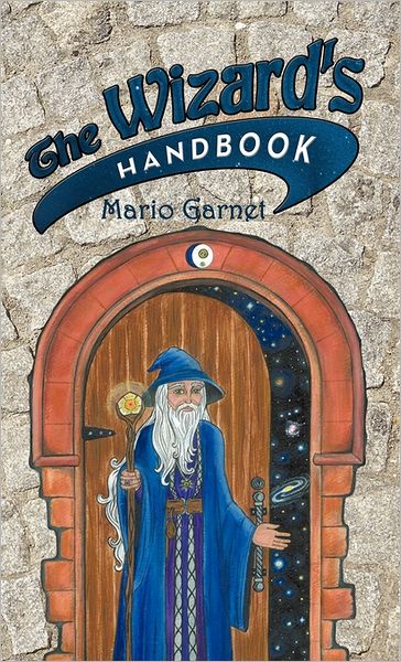 The Wizard's Handbook: How to Be a Wizard in the 21st Century - Mario Garnet - Books - Balboa Press - 9781452536088 - July 7, 2011