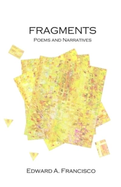 Fragments - Edward Francisco - Books - Lulu Press, Inc. - 9781458323088 - October 19, 2022