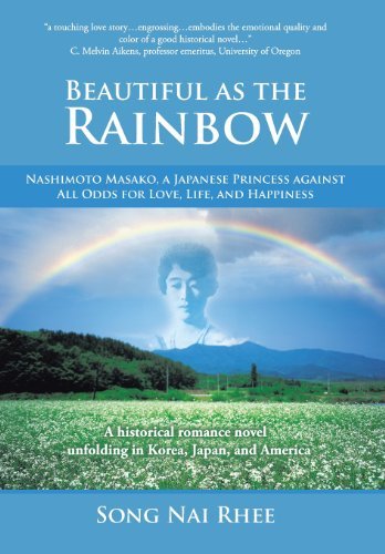 Cover for Song Nai Rhee · Beautiful As the Rainbow: Nashimoto Masako, a Japanese Princess Against All Odds for Love, Life, and Happiness (Hardcover Book) (2013)