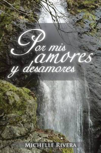 Cover for Michelle Rivera · Por Mis Amores Y Desamores (Paperback Book) (2013)