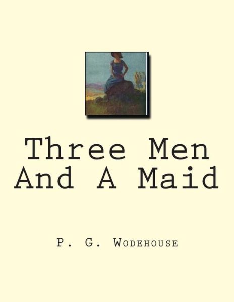 Three men and a Maid - P G Wodehouse - Books - Createspace - 9781466483088 - October 29, 2011