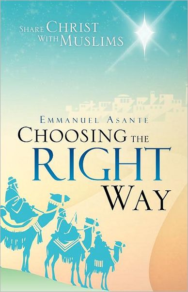 Cover for Emmanuel Asante · Choosing the Right Way: Share Christ with Muslims (Paperback Book) (2012)