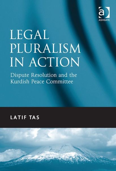 Cover for Latif Tas · Legal Pluralism in Action: Dispute Resolution and the Kurdish Peace Committee (Hardcover Book) (2014)