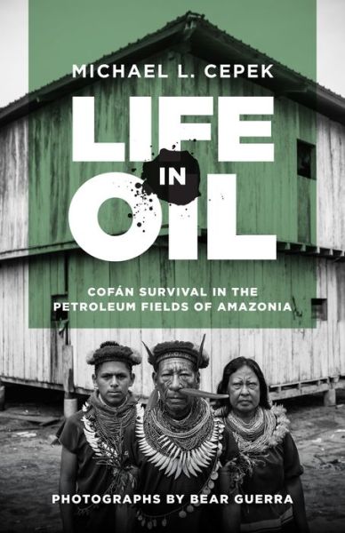 Cover for Michael L. Cepek · Life in Oil: Cofan Survival in the Petroleum Fields of Amazonia (Taschenbuch) (2018)