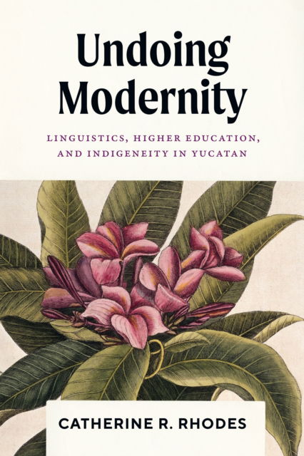 Cover for Catherine R. Rhodes · Undoing Modernity: Linguistics, Higher Education, and Indigeneity in Yucatan (Paperback Book) (2025)