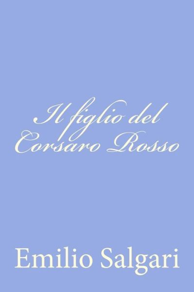 Il Figlio Del Corsaro Rosso - Emilio Salgari - Books - Createspace - 9781477625088 - June 8, 2012