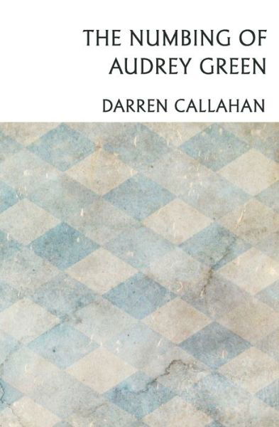 Cover for Darren Callahan · The Numbing of Audrey Green (Pocketbok) (2012)