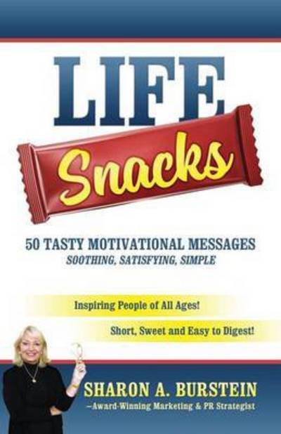 Cover for Sharon a Burstein · Life Snacks 50 Tasty Motivational Messages Soothing, Satisfying, Simple: Inspiring People of All Ages! Short, Sweet and Easy to Digest! (Paperback Book) (2015)