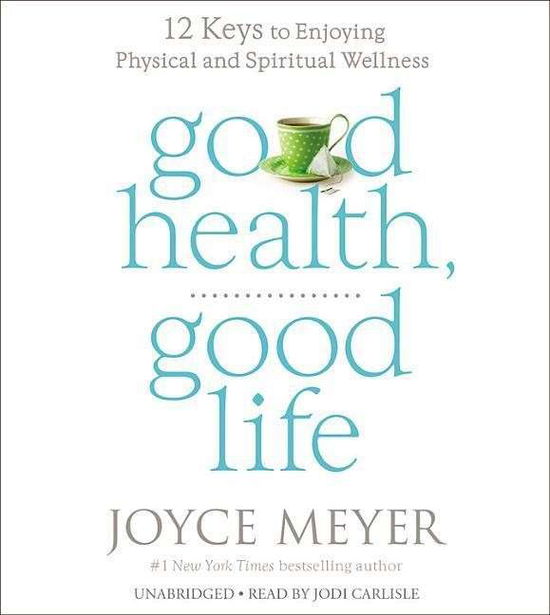 Good Health, Good Life - Joyce Meyer - Audio Book - Hachette Audio - 9781478983088 - December 2, 2014