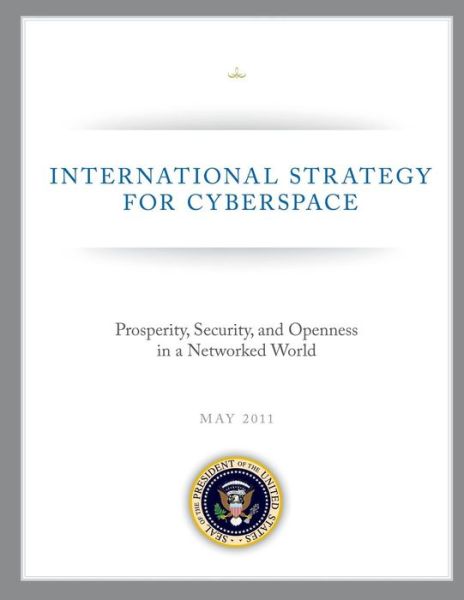 Cover for The White House · International Strategy for Cyberspace: Prosperity, Security, and Openness in a Networked World (Paperback Book) (2013)