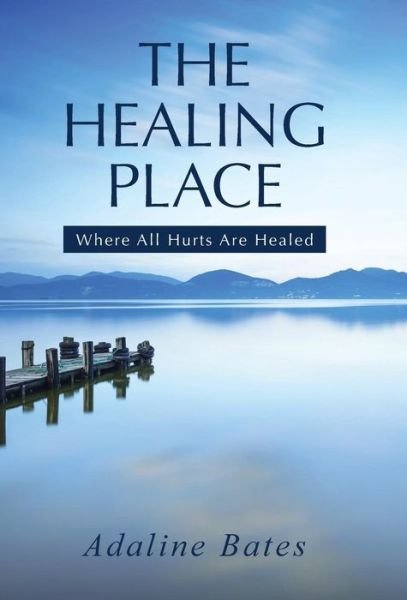 Cover for Adaline Bates · The Healing Place: Where All Hurts Are Healed (Hardcover Book) (2015)